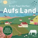 Ernst Paul Dörfler: Aufs Land - Wege aus Klimakrise, Monokultur und Konsumzwang: 