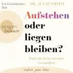Dr. Julie Smith, Kirsten Riesselmann - Übersetzer: Aufstehen oder liegenbleiben?: Tools für deine mentale Gesundheit