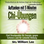 William Lee: Auftanken mit 5 Minuten Chi-Übungen: Fünf Druckpunkte für Energie, gegen Schmerz und für schnelle Heilung