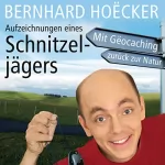 Bernhard Hoecker: Aufzeichnungen eines Schnitzeljägers: Mit Geocaching zurück zur Natur