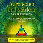 Ana Devi: Aura sehen und stärken - Das Praxisbuch: Wie Sie die 7 Auraschichten wahrnehmen und reinigen, um Kraft und Heilung zu erfahren - inkl. Meditationen, Visualisierungstechniken & Übungen zum Hellsehen