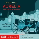 Beate Maly: Aurelia und die letzte Fahrt. Ein historischer Wien-Krimi: Aurelia von Kolowitz 1