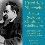 Friedrich Nietzsche: Aus der Seele der Künstler und Schriftsteller: Aphorismen aus "Menschliches, Allzumenschliches"