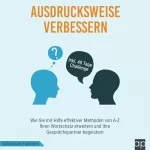 Sebastian Fallheim: Ausdrucksweise verbessern: Wie Sie mit Hilfe effektiver Methoden von A-Z Ihren Wortschatz erweitern und Ihre Gesprächspartner begeistern