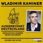 Wladimir Kaminer: Ausgerechnet Deutschland: Geschichten unserer neuen Nachbarn