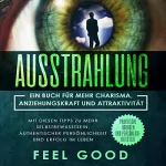 Feel Good: Ausstrahlung: Ein Buch für mehr Charisma, Anziehungskraft und Attraktivität - Mit diesen Tipps zu mehr Selbstbewusstsein, authentischer Persönlichkeit: 