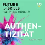 Kathrin Fox: Authentizität: Future Skills - Das Praxis-Hörbuch