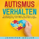 Jennifer Meller: Autismus und Verhalten: Praktische Lösungen für Eltern zur Bewältigung von Herausforderungen