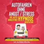 Dr. Alfred Pöltel: Autofahren ohne Angst / Stress - Die Auto Angstfrei Hypnose / Meditation: Angst vor dem Autofahren (+ Fahrprüfung) ade! Beim / Vorm Autofahren ruhig bleiben lernen
