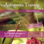Andrea Straucher: Autogenes Training Vol. 3: Für Höchstleistungen in Beruf und Sport