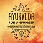 Kiran Rani: Ayurveda für Anfänger: Entdecken Sie das verborgene Wissen der indischen Heilkunde und führen Sie Ihren Körper zu mehr Gesundheit, Entspannung und Vitalität