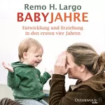 Remo H. Largo: Babyjahre: Entwicklung und Erziehung in den ersten vier Jahren
