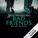 Gilly Macmillan: Bad Friends: Was habt ihr getan?
