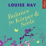 Louise L. Hay: Balance für Körper und Seele: Das Meditationsprogramm mit Musik