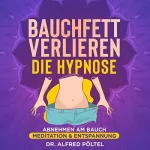 Dr. Alfred Pöltel: Bauchfett verlieren - Die Hypnose: Abnehmen am Bauch - Die Meditation & Entspannung