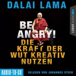 Dalai Lama: Be Angry: Die Kraft der Wut kreativ nutzen