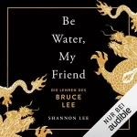 Shannon Lee, Dr. Maria Zettner - Übersetzer: Be water, my friend: Die Lehren des Bruce Lee
