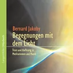 Bernard Jakoby: Begegnungen mit dem Licht. Trost und Hoffnung in Meditationen und Musik: 