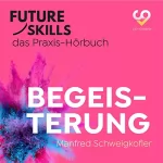 Manfred Schweigkofler: Begeisterung: Future Skills - Das Praxis-Hörbuch