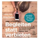 Leonie Lutz, Anika Osthoff: Begleiten statt verbieten: Als Familie kompetent und sicher in die digitale Welt - Mit einem Vorwort von Verena Pausder