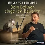 Jürgen von der Lippe: Beim Dehnen singe ich Balladen: Geschichten und Glossen