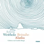 Arezu Weitholz: Beinahe Alaska: 