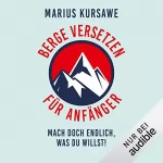 Marius Kursawe: Berge versetzen für Anfänger: Mach doch endlich, was du willst!