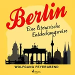 Wolfgang Feyerabend: Berlin: Eine literarische Entdeckungsreise