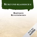 Ludwig Tieck, Wilhelm Hauff, Brüder Grimm, Clemens Brentano, Friedrich de la Motte Fouqué: Berühmte Kunstmärchen: Kurz und klassisch 1