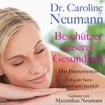 Caroline Neumann: Beschützer unserer Gesundheit. Das Immunsystem: Gesund und glücklich 4