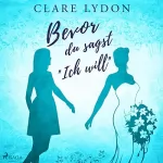 Clare Lydon, Stefanie Kersten - Übersetzer: Bevor du sagst "Ich will": 