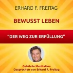 Erhard F. Freitag: Bewusst leben - Der Weg zur Erfüllung: Geführte Meditation