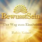 Robin Kaiser: Bewusstsein - Der Weg zum EinsSein: 
