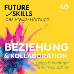 Helga Breuninger, Wilfried Schley: Beziehung & Kollaboration: Future Skills - Das Praxis-Hörbuch