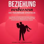 Isabella Löwenherz: Beziehung verbessern: Die Traumpaar-Strategie: Wie Sie ein attraktiver Partner werden, eine glückliche Beziehung führen und öfter sowie besseren Sex haben