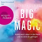 Elizabeth Gilbert: Big Magic: Nimm dein Leben in die Hand und es wird dir gelingen: 