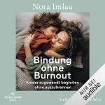 Nora Imlau: Bindung ohne Burnout: Kinder zugewandt begleiten, ohne auszubrennen
