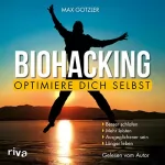 Max Gotzler: Biohacking - Optimiere dich selbst: Besser schlafen. Mehr leisten. Ausgeglichener sein. Länger leben