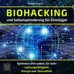 Nikolas Schacht: Biohacking und Selbstoptimierung für Einsteiger: Optimiere dich selbst für mehr Leistungsfähigkeit, Energie und Gesundheit (Entfalte dein volles Potenzial): 