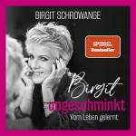 Birgit Schrowange: Birgit ungeschminkt: Vom Leben gelernt