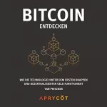 Yan Pritzker: Bitcoin entdecken: Wie die Technologie hinter dem ersten knappen und dezentralisierten Geld funktioniert
