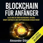 Alexander Glücklich: BLOCKCHAIN FÜR ANFÄNGER: Alles was du über Blockchain, Bitcoin, Smart Contracts und Kryptowährungen wissen musst