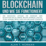 Alan T. Norman: Blockchain - und Wie Sie Funktioniert: Der Endgültige Leitfaden Für Einsteiger Über Blockchain Wallet, Mining, Bitcoin, Ethereum, Litecoin