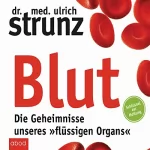 Ulrich Strunz: Blut - Die Geheimnisse unseres "flüssigen Organs": Schlüssel zur Heilung