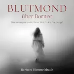 Barbara Himmelsbach: Blutmond über Borneo: Eine transgenerative Reise durch den Dschungel
