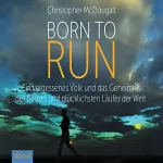 Christopher McDougall: Born to Run: Ein vergessenes Volk und das Geheimnis der besten und glücklichsten Läufer der Welt
