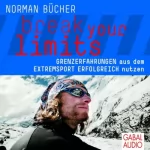 Norman Bücher: Break your limits: Grenzerfahrungen aus dem Extremsport erfolgreich nutzen