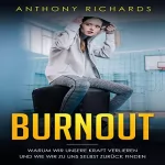 Anthony Richards: Burnout überwinden: Erkennen, Verhindern und Überwinden sie die Depressionen und den Burnout mit den neusten Strategien. Die eigenen Emotionen steuern...Wie die Psychologie den Burnout behandelt