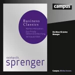 Reinhard K. Sprenger: Business Classics: Mythos Motivation, Prinzip Selbstverantwortung, Vertrauen führt