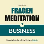 Michael Draksal: BUSINESS - Das nächste Level für Deinen Erfolg: Fragenmeditation 3